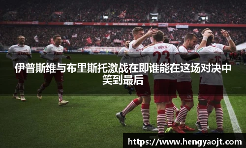 伊普斯维与布里斯托激战在即谁能在这场对决中笑到最后