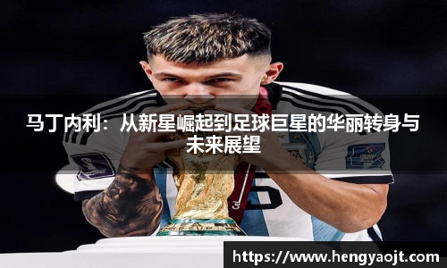 马丁内利：从新星崛起到足球巨星的华丽转身与未来展望