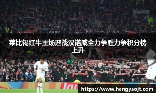 莱比锡红牛主场迎战汉诺威全力争胜力争积分榜上升